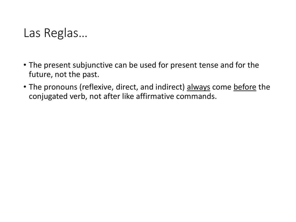 Las Reglas… The present subjunctive can be used for present tense and for the future, not the past.