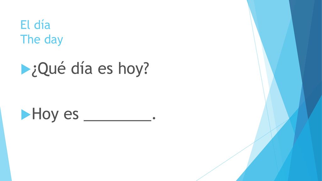 El día The day ¿Qué día es hoy Hoy es ________.