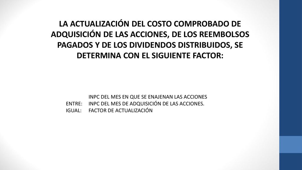 LA ACTUALIZACIÓN DEL COSTO COMPROBADO DE ADQUISICIÓN DE LAS ACCIONES, DE LOS REEMBOLSOS PAGADOS Y DE LOS DIVIDENDOS DISTRIBUIDOS, SE DETERMINA CON EL SIGUIENTE FACTOR: