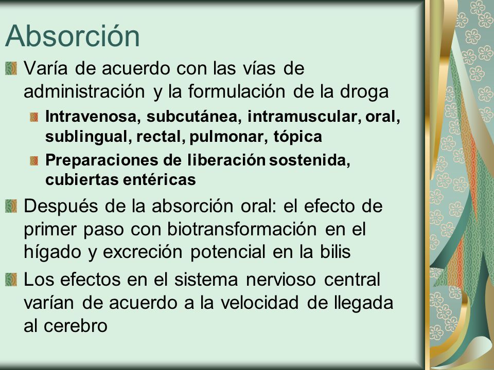 Absorción Varía de acuerdo con las vías de administración y la formulación de la droga.