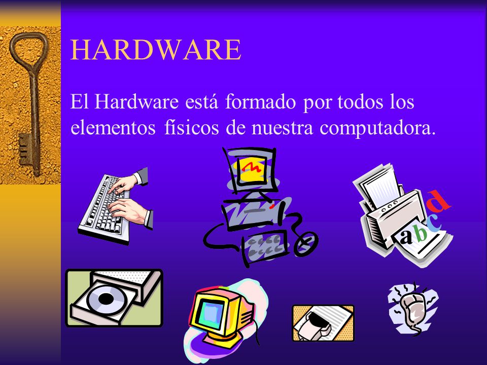 HARDWARE El Hardware está formado por todos los elementos físicos de nuestra computadora.