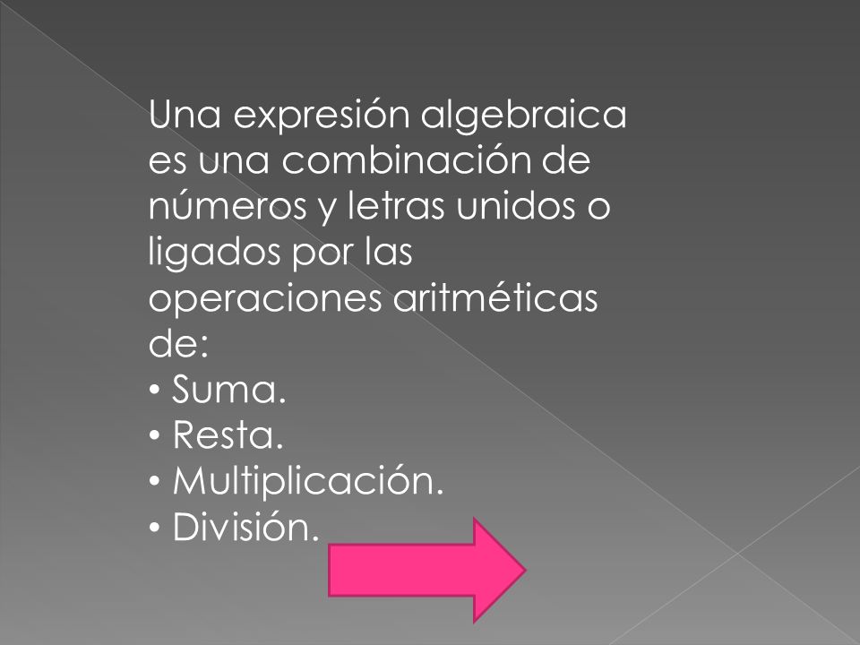 Una expresión algebraica es una combinación de números y letras unidos o ligados por las operaciones aritméticas de: