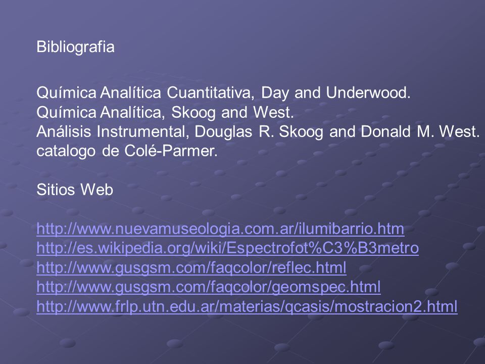 Bibliografia Química Analítica Cuantitativa, Day and Underwood. Química Analítica, Skoog and West.