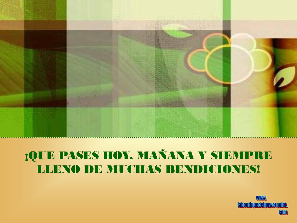 ¡QUE PASES HOY, MAÑANA Y SIEMPRE LLENO DE MUCHAS BENDICIONES!