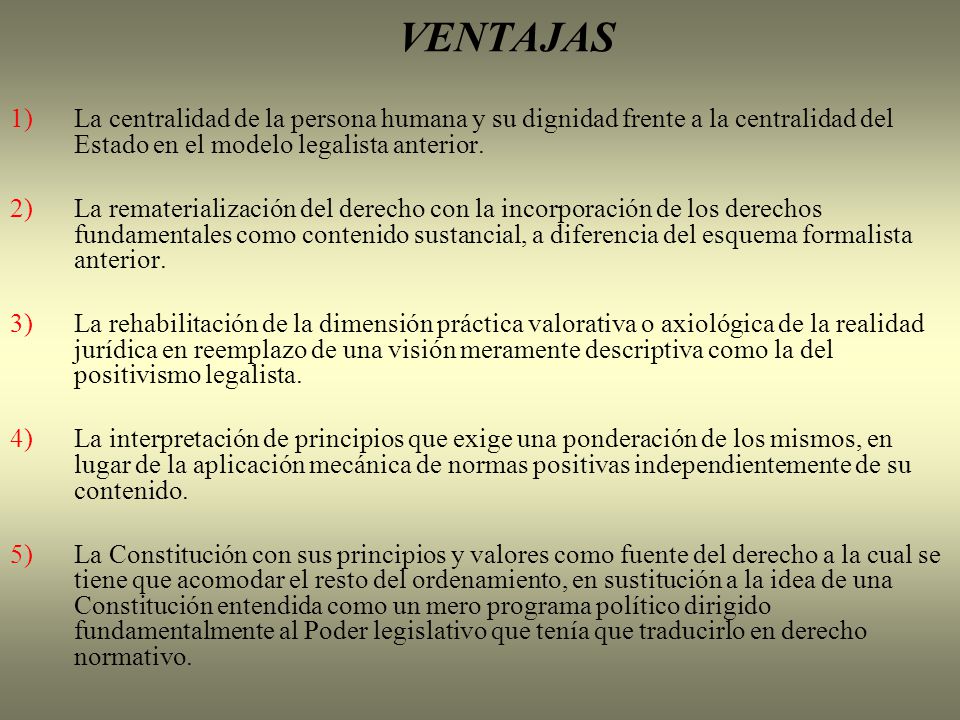 VENTAJAS 1) La centralidad de la persona humana y su dignidad frente a la centralidad del Estado en el modelo legalista anterior.
