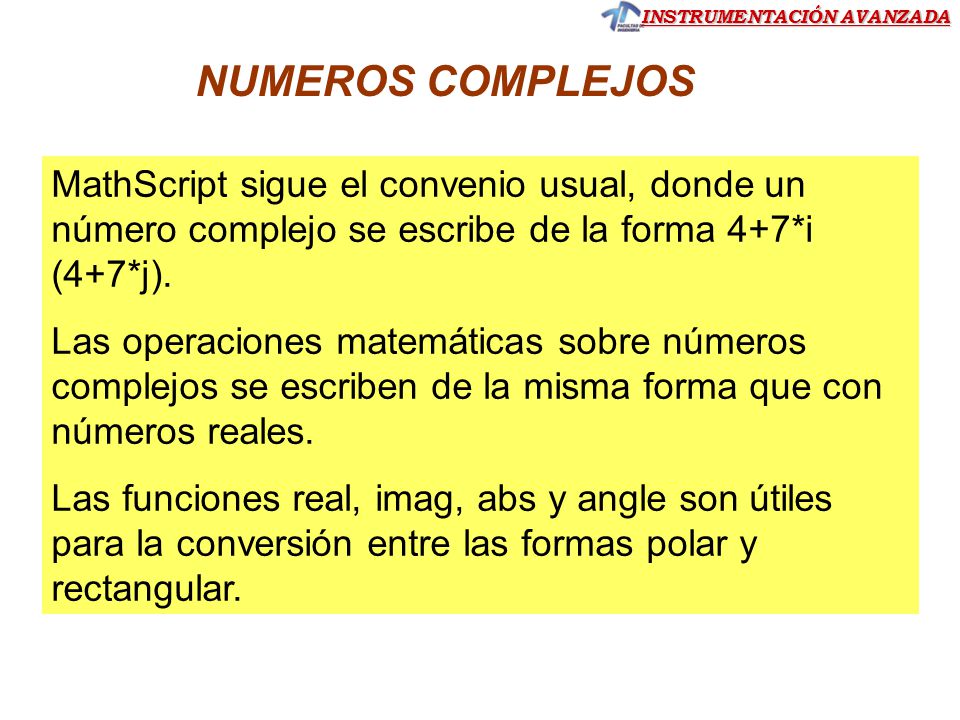 NUMEROS COMPLEJOS MathScript sigue el convenio usual, donde un número complejo se escribe de la forma 4+7*i (4+7*j).