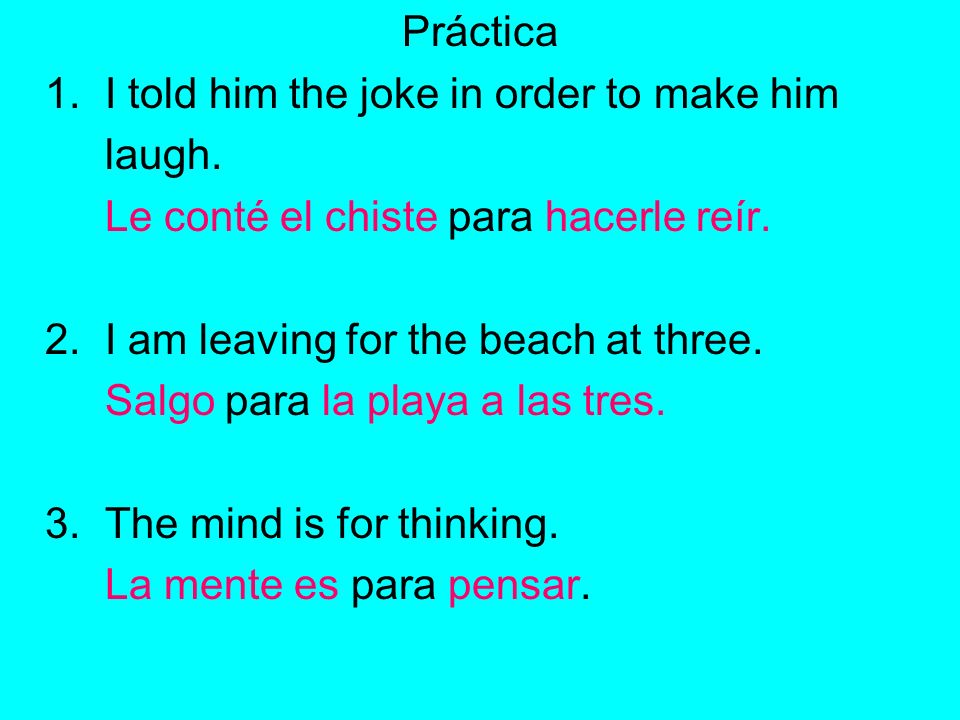 Práctica 1. I told him the joke in order to make him. laugh. Le conté el chiste para hacerle reír.