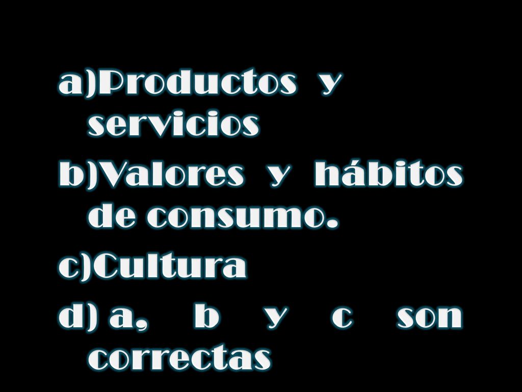 Productos y servicios Valores y hábitos de consumo. Cultura a, b y c son correctas