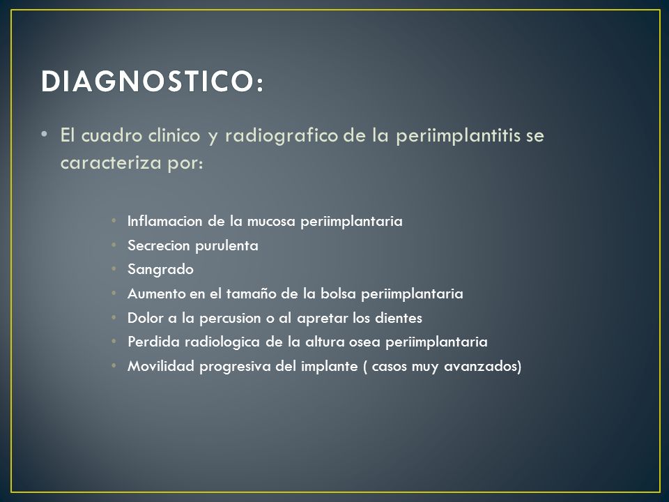 DIAGNOSTICO: El cuadro clinico y radiografico de la periimplantitis se caracteriza por: Inflamacion de la mucosa periimplantaria.