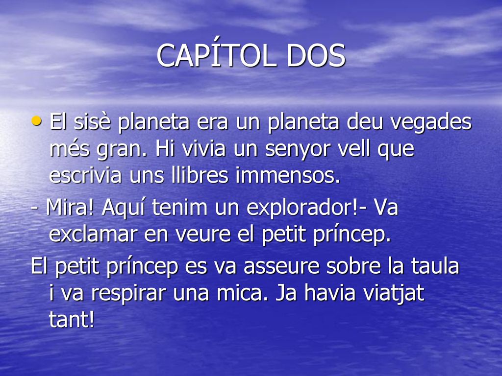 CAPÍTOL DOS El sisè planeta era un planeta deu vegades més gran. Hi vivia un senyor vell que escrivia uns llibres immensos.