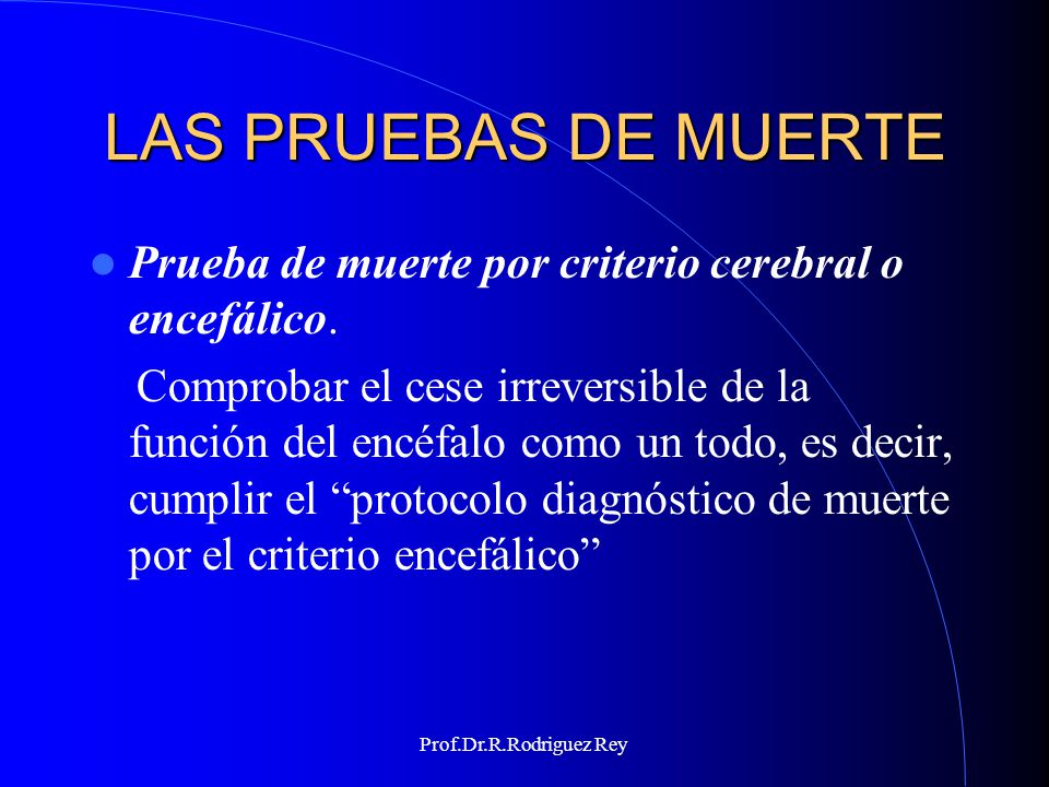 LAS PRUEBAS DE MUERTE Prueba de muerte por criterio cerebral o encefálico.