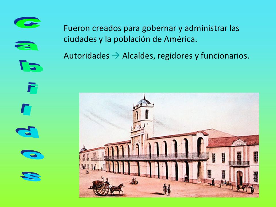 Fueron creados para gobernar y administrar las ciudades y la población de América.