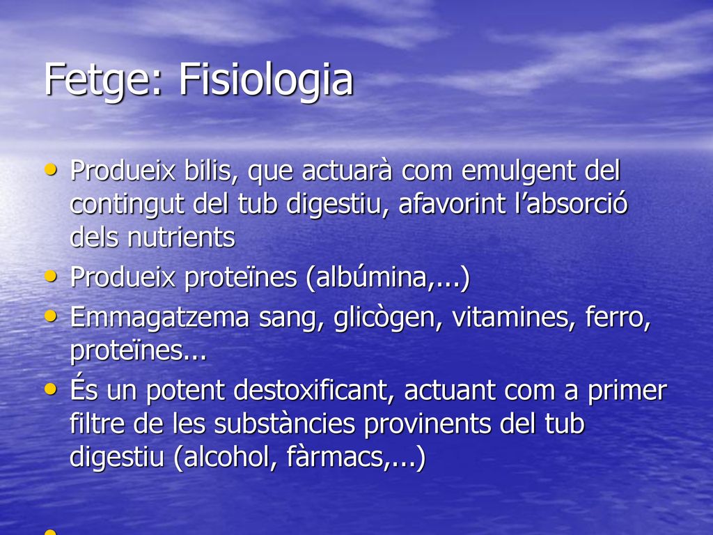 Fetge: Fisiologia Produeix bilis, que actuarà com emulgent del contingut del tub digestiu, afavorint l’absorció dels nutrients.