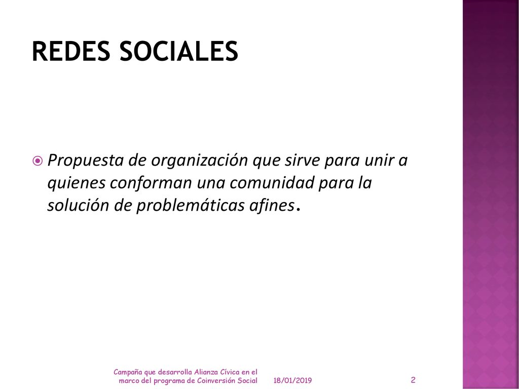 REDES SOCIALES Propuesta de organización que sirve para unir a quienes conforman una comunidad para la solución de problemáticas afines.