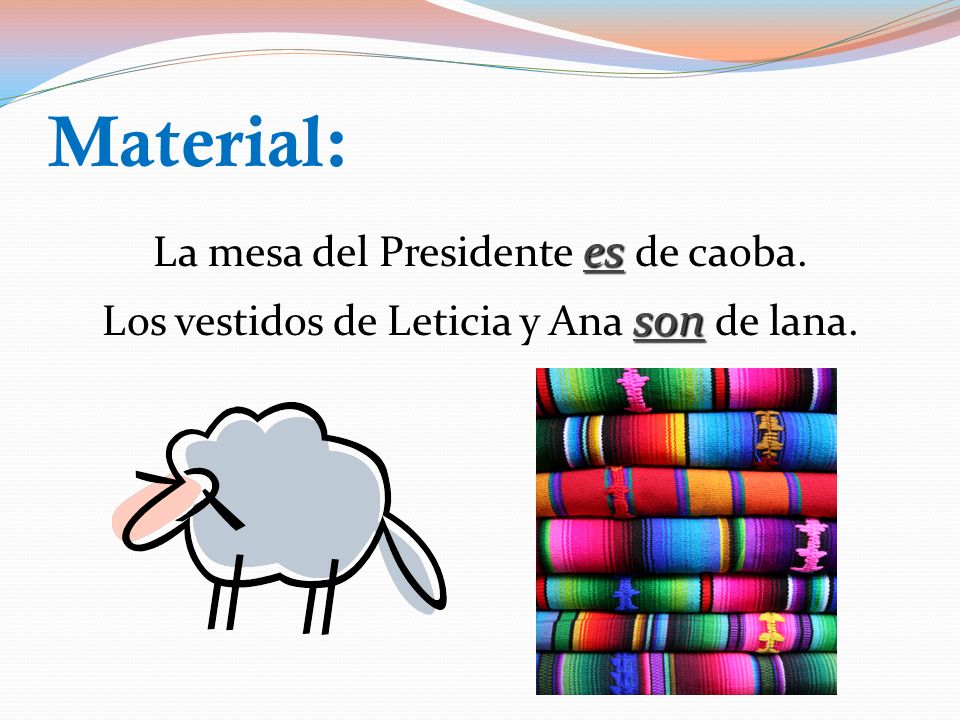 Material: La mesa del Presidente es de caoba. Los vestidos de Leticia y Ana son de lana.
