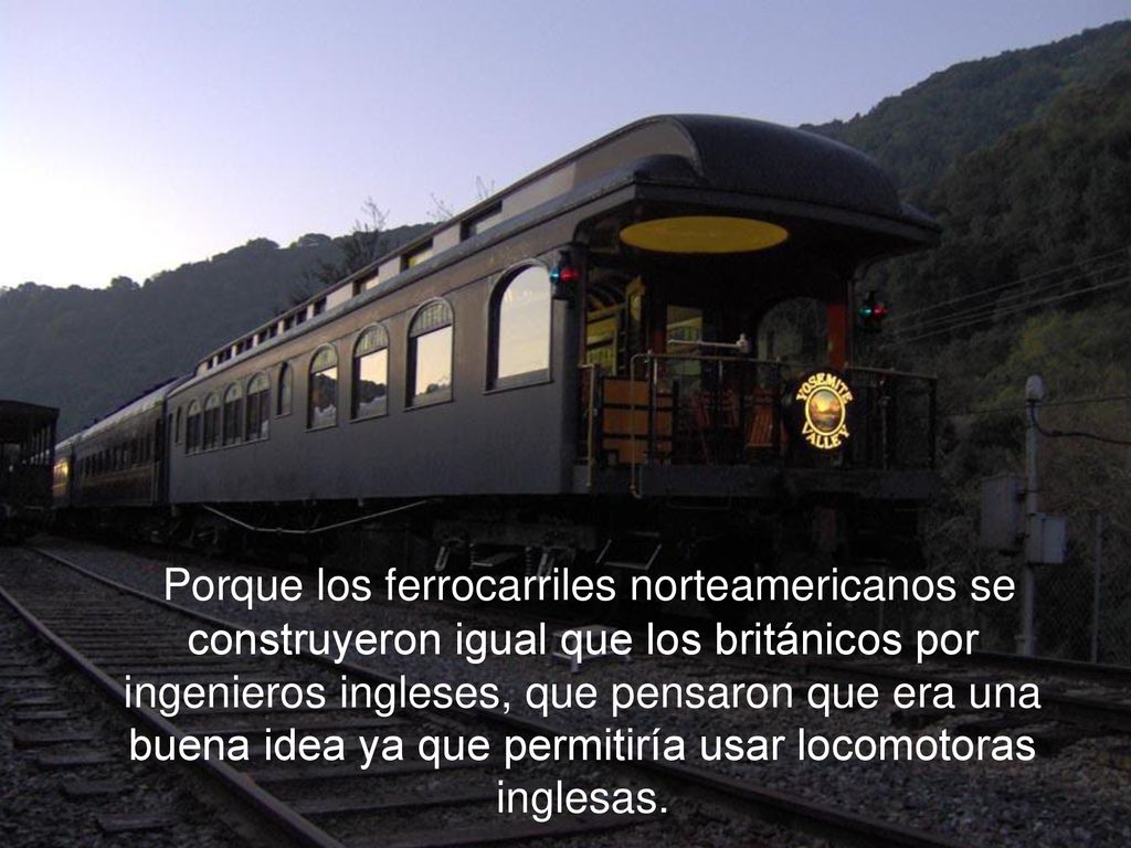 Porque los ferrocarriles norteamericanos se construyeron igual que los británicos por ingenieros ingleses, que pensaron que era una buena idea ya que permitiría usar locomotoras inglesas.