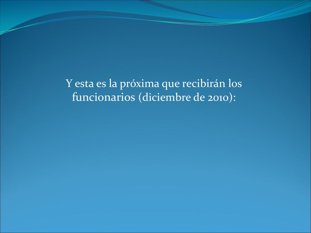 Y esta es la próxima que recibirán los funcionarios (diciembre de 2010):