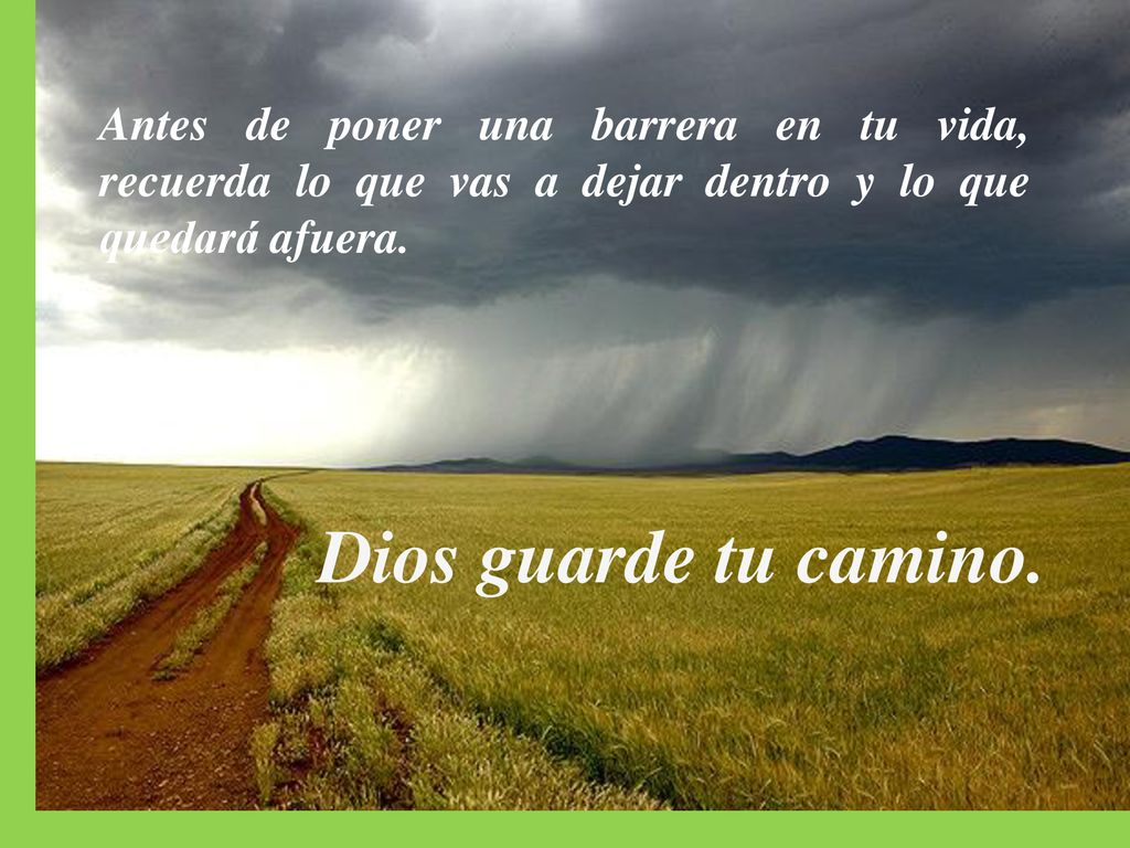 Antes de poner una barrera en tu vida, recuerda lo que vas a dejar dentro y lo que quedará afuera.