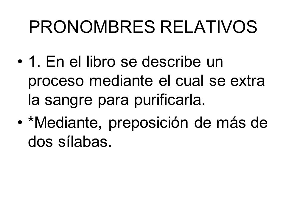PRONOMBRES RELATIVOS 1. En el libro se describe un proceso mediante el cual se extra la sangre para purificarla.