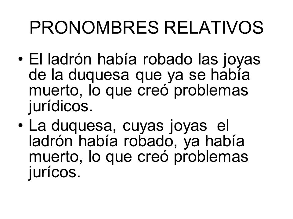PRONOMBRES RELATIVOS El ladrón había robado las joyas de la duquesa que ya se había muerto, lo que creó problemas jurídicos.