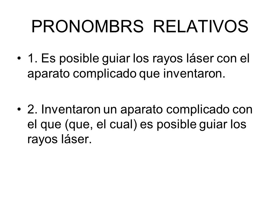 PRONOMBRS RELATIVOS 1. Es posible guiar los rayos láser con el aparato complicado que inventaron.