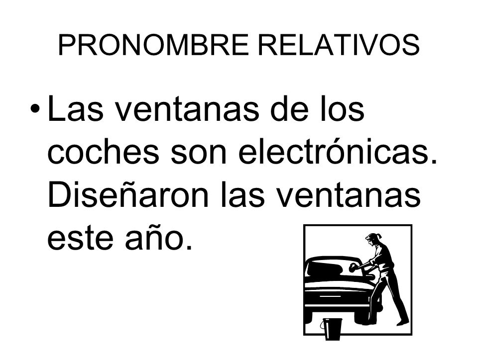 PRONOMBRE RELATIVOS Las ventanas de los coches son electrónicas. Diseñaron las ventanas este año.