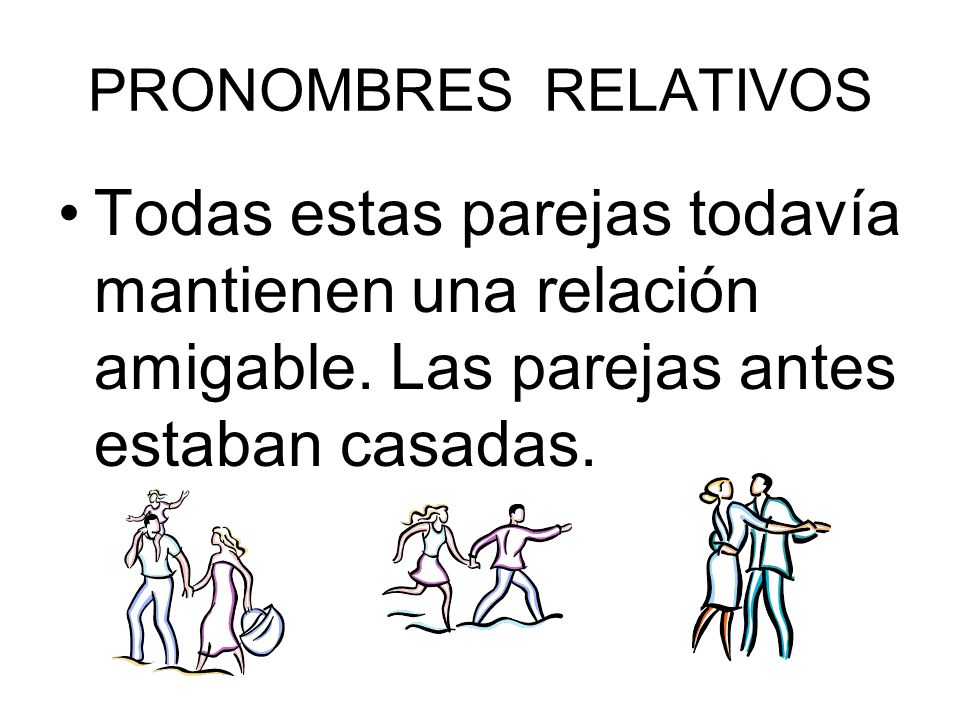 PRONOMBRES RELATIVOS Todas estas parejas todavía mantienen una relación amigable.