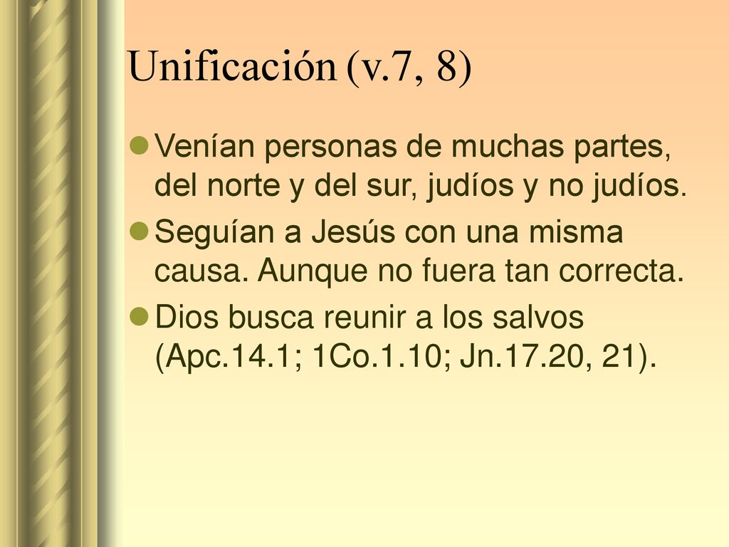 Unificación (v.7, 8) Venían personas de muchas partes, del norte y del sur, judíos y no judíos.