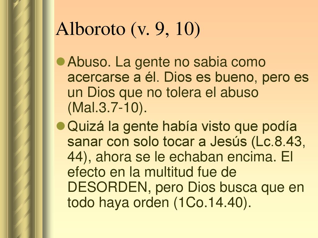 Alboroto (v. 9, 10) Abuso. La gente no sabia como acercarse a él. Dios es bueno, pero es un Dios que no tolera el abuso (Mal ).