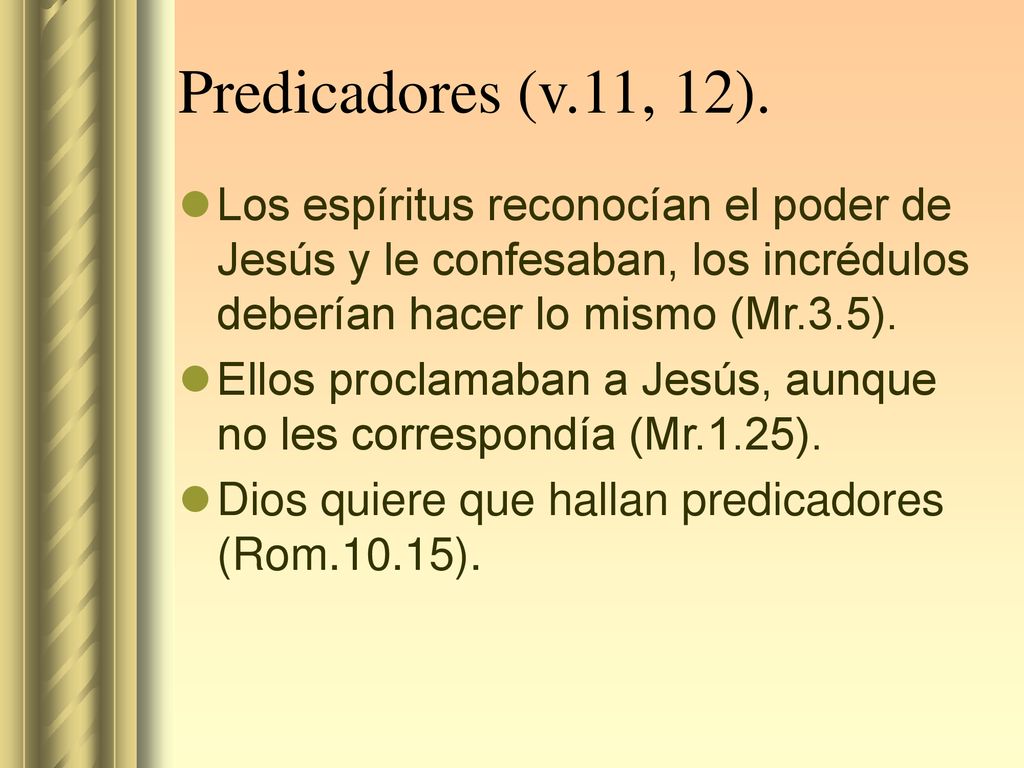 Predicadores (v.11, 12). Los espíritus reconocían el poder de Jesús y le confesaban, los incrédulos deberían hacer lo mismo (Mr.3.5).