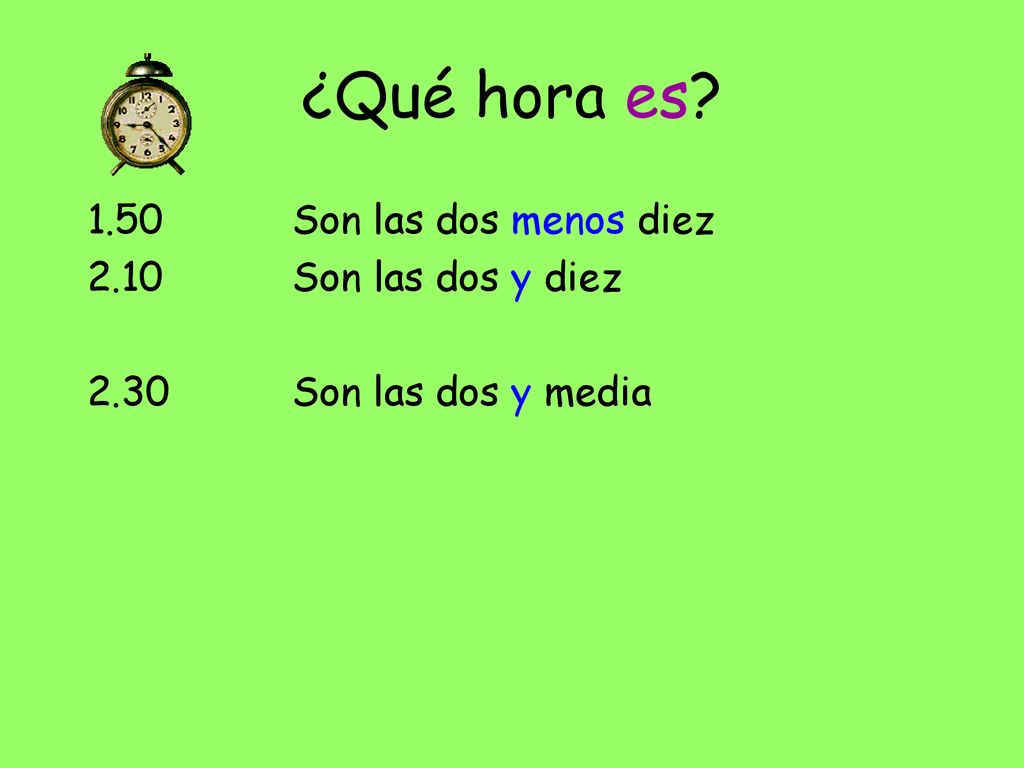 ¿Qué hora es 1.50 Son las dos menos diez 2.10 Son las dos y diez