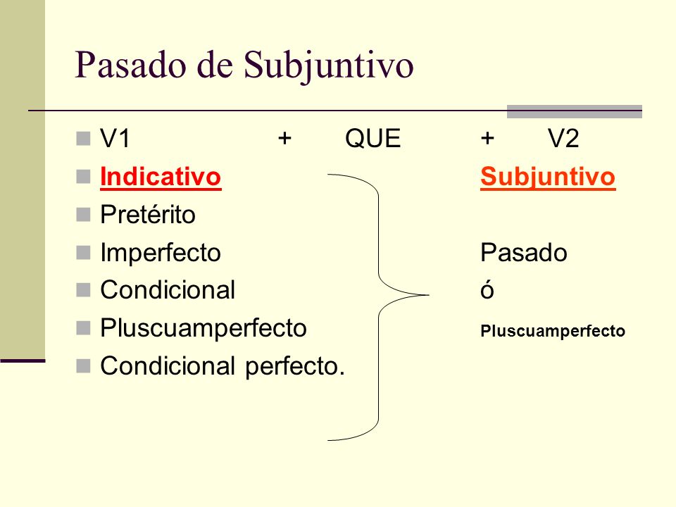 Pasado de Subjuntivo V1 + QUE + V2 Indicativo Subjuntivo Pretérito