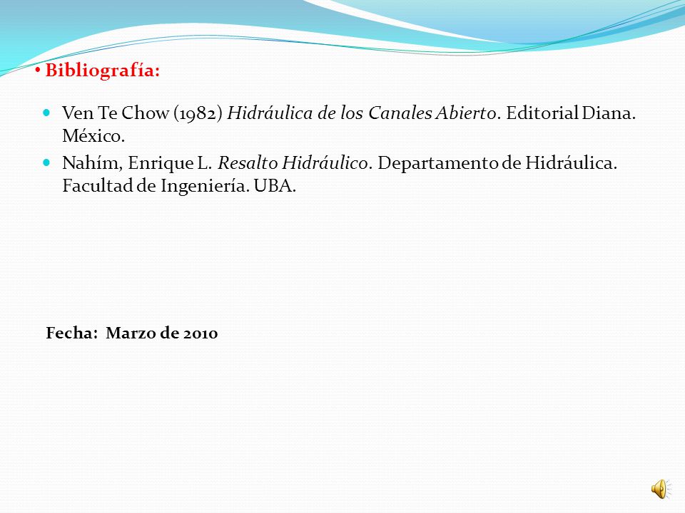 Bibliografía: Ven Te Chow (1982) Hidráulica de los Canales Abierto. Editorial Diana. México.