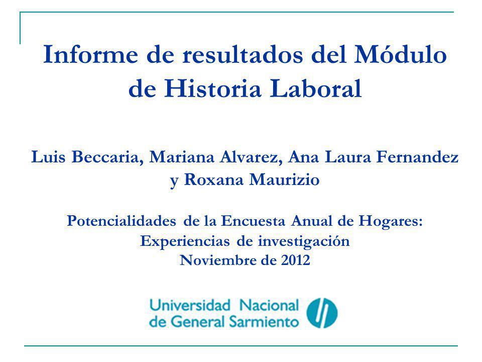 Informe de resultados del Módulo de Historia Laboral Luis Beccaria, Mariana Alvarez, Ana Laura Fernandez y Roxana Maurizio Potencialidades de la Encuesta Anual de Hogares: Experiencias de investigación Noviembre de 2012