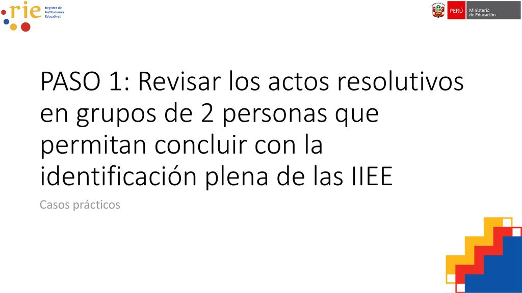 PASO 1: Revisar los actos resolutivos en grupos de 2 personas que permitan concluir con la identificación plena de las IIEE