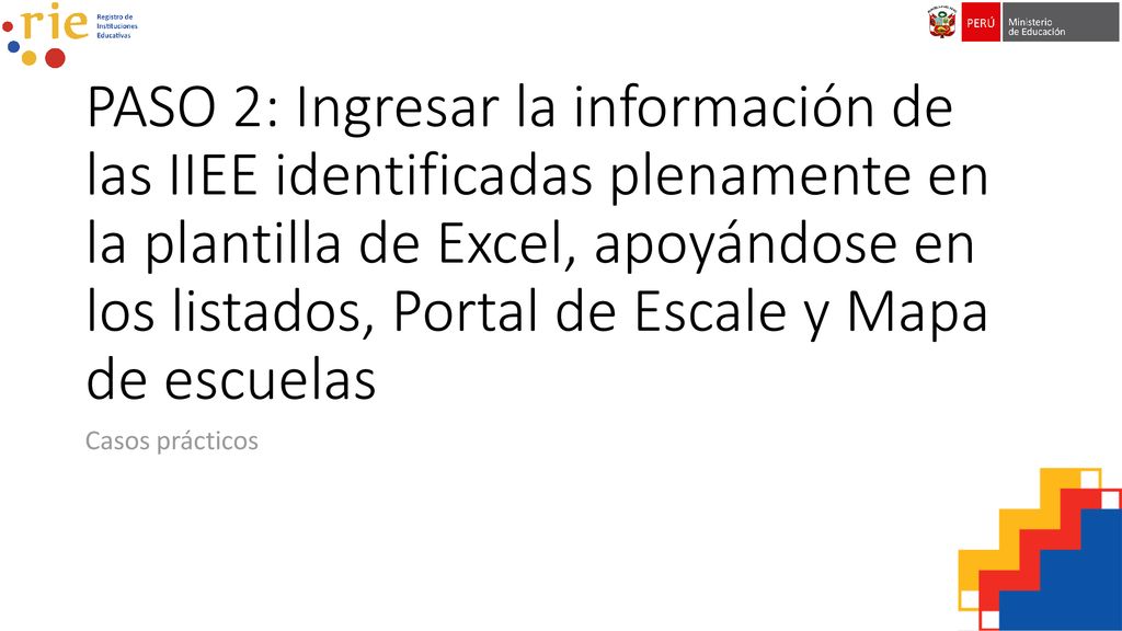 PASO 2: Ingresar la información de las IIEE identificadas plenamente en la plantilla de Excel, apoyándose en los listados, Portal de Escale y Mapa de escuelas