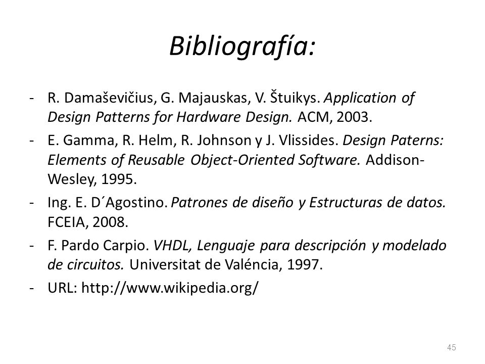 Bibliografía: R. Damaševičius, G. Majauskas, V. Štuikys. Application of Design Patterns for Hardware Design. ACM,
