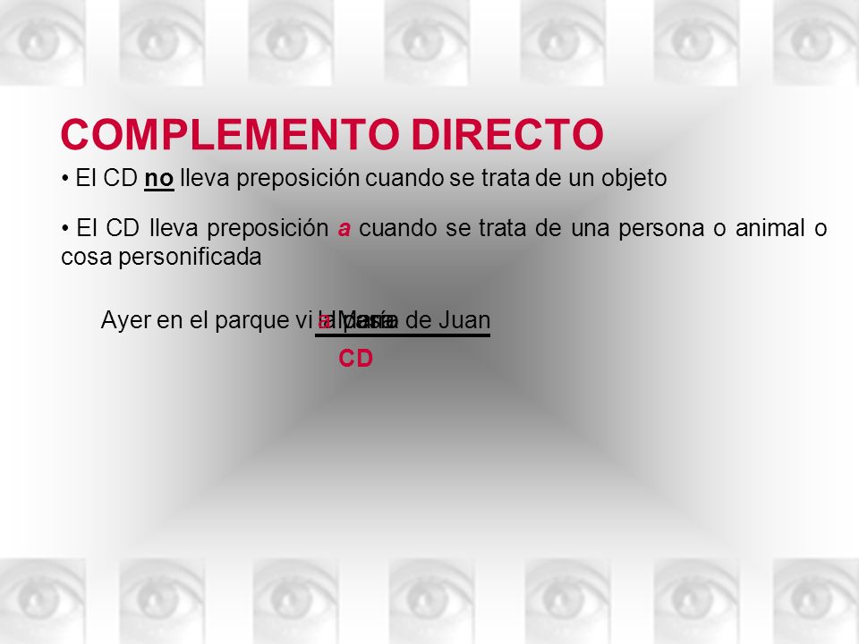 COMPLEMENTO DIRECTO El CD no lleva preposición cuando se trata de un objeto.