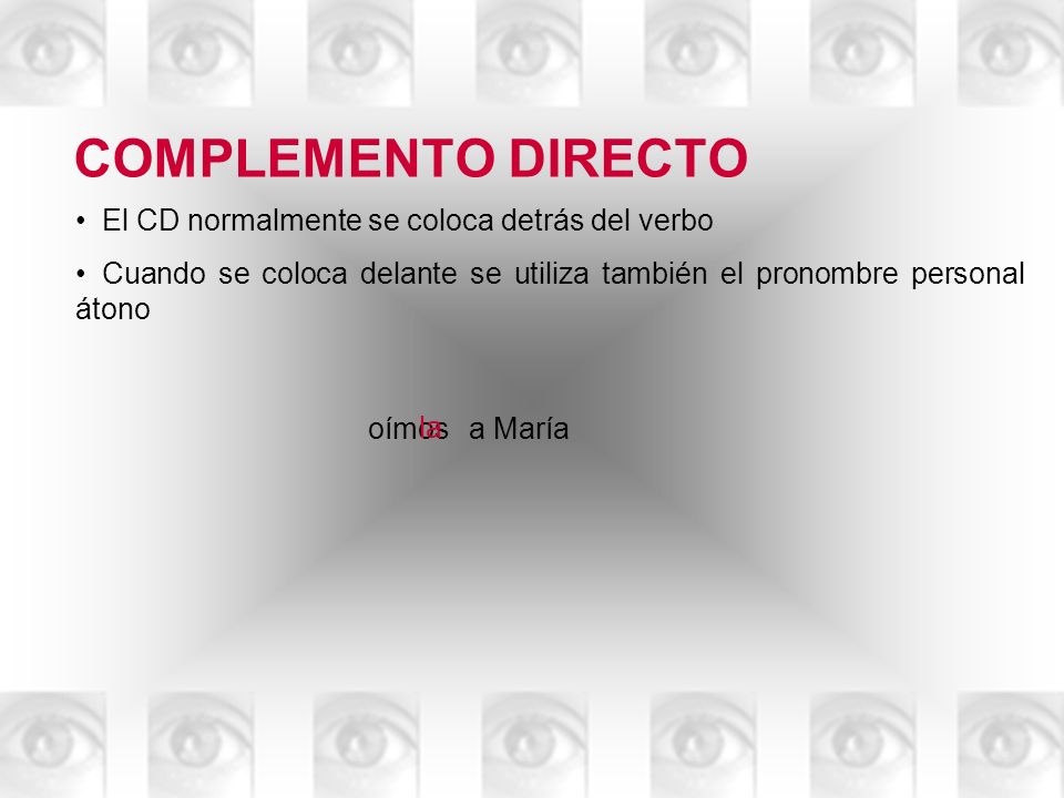 COMPLEMENTO DIRECTO El CD normalmente se coloca detrás del verbo