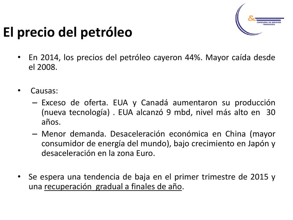 El precio del petróleo En 2014, los precios del petróleo cayeron 44%. Mayor caída desde el Causas: