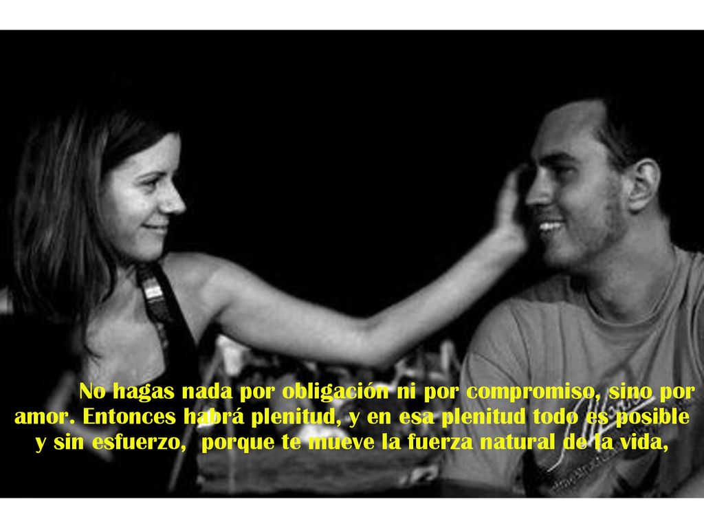 No hagas nada por obligación ni por compromiso, sino por amor