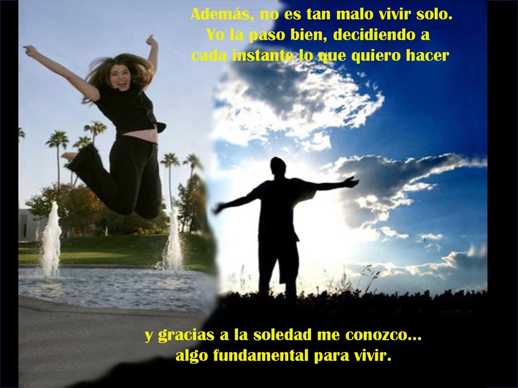 y gracias a la soledad me conozco... algo fundamental para vivir.