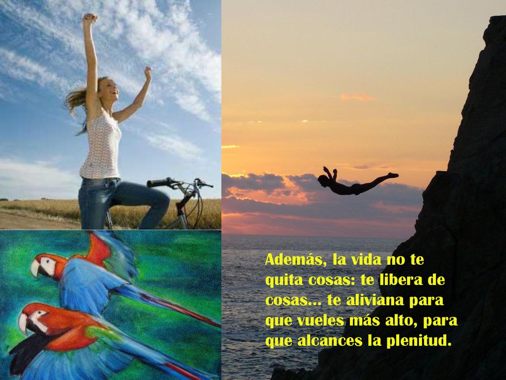 Además, la vida no te quita cosas: te libera de cosas