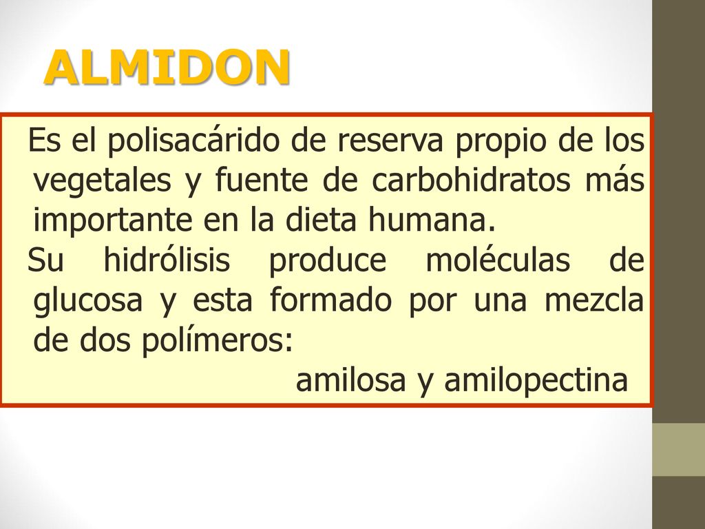 ALMIDON Es el polisacárido de reserva propio de los vegetales y fuente de carbohidratos más importante en la dieta humana.