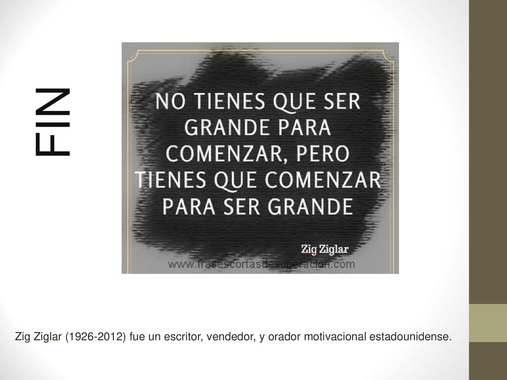 FIN Zig Ziglar ( ) fue un escritor, vendedor, y orador motivacional estadounidense.