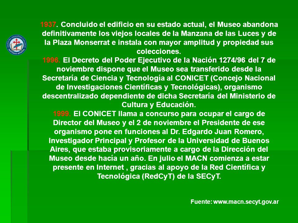 1937. Concluido el edificio en su estado actual, el Museo abandona definitivamente los viejos locales de la Manzana de las Luces y de la Plaza Monserrat e instala con mayor amplitud y propiedad sus colecciones.
