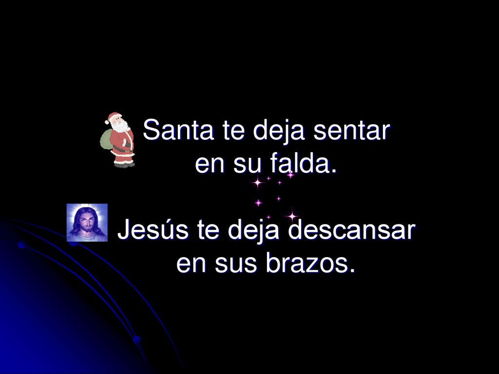 Santa te deja sentar en su falda. Jesús te deja descansar en sus brazos.