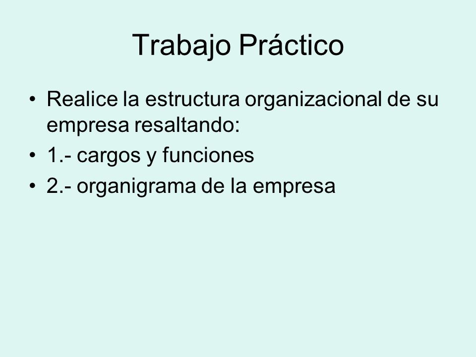 Trabajo Práctico Realice la estructura organizacional de su empresa resaltando: 1.- cargos y funciones.