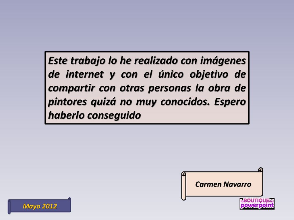 Este trabajo lo he realizado con imágenes de internet y con el único objetivo de compartir con otras personas la obra de pintores quizá no muy conocidos. Espero haberlo conseguido
