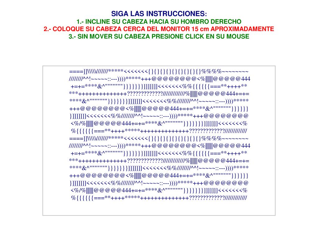 SIGA LAS INSTRUCCIONES: 1.- INCLINE SU CABEZA HACIA SU HOMBRO DERECHO